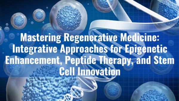 Mastering Regenerative Medicine: Integrative Approaches for Epigenetic Enhancement, Peptide Therapy, and Stem Cell Innovation